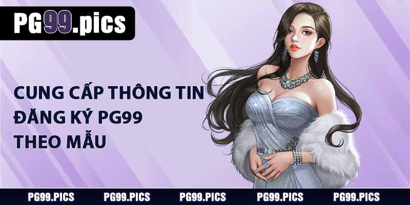 Cung cấp thông tin đăng ký PG99 theo mẫu
